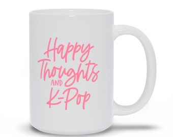 Happy Thoughts And K-Pop Mugs, Pink Morning Breakfast Coffee And Tea Cup For Kpop Stans And Fandom, Funny And Cute Saying For Quirky Geeks
