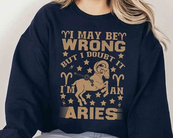 Aries Sweatshirt, Aries Zodiac Sweater For Women, I May Be Wrong But I Doubt It I'm An Aries Sweatshirt, Aries Birthday Gift For Her.