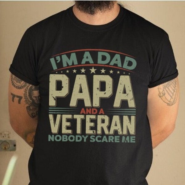 I'm Dad Papa And A Veteran Nobody Scares Me Shirt, Veteran Grandpa T-Shirt, Funny Shirts For Grandpa, Fathers Day Present, Gift For Grandpa.