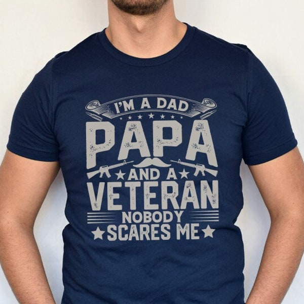 I'm Dad Papa And A Veteran Nobody Scares Me Shirt, Veteran Grandpa T-Shirt, Funny Shirts For Grandpa, Fathers Day Present, Gift For Grandpa.