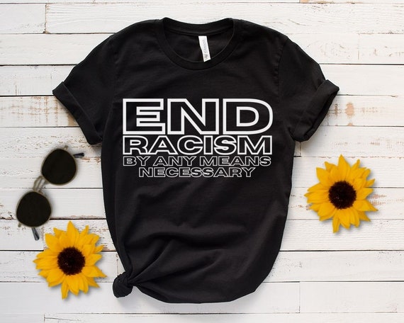 End Racism by Any Means Necessary Shirt Anti Racism T shirt Men