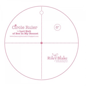 May include: A 6-inch circle ruler with a hole at the top and a center point marked with a small circle. The ruler is divided into four quadrants by dashed lines. The text "Circle Ruler by Lori Holt of Bee In My Bonnet www.beeinmybonnetco.blogspot.com" is printed in the top left quadrant. The text "6" is printed in the top right quadrant. The text "Riley Blake DESIGNS www.rileyblakedesigns.com" is printed in the bottom right quadrant.