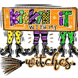May include: A colorful graphic design with the text "Kickin' it with my witches" and an illustration of three witches legs with black boots and a broom.