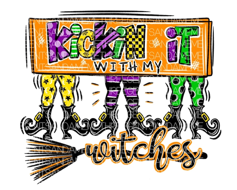 May include: A colorful graphic design with the text "Kickin' it with my witches" and an illustration of three witches legs with black boots and a broom.