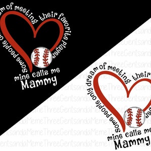 May include: Red heart with the text "Some people only dream of meeting their favorite player, mine calls me Mammy" with a baseball inside the heart.