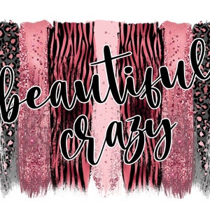 May include: A digital design with the words "beautiful crazy" in a black script font. The background features vertical brushstrokes in pink, black, and gray animal print patterns, including leopard and zebra stripes, with glitter accents.