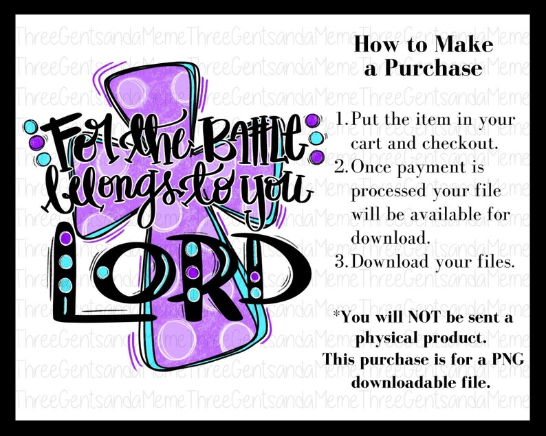May include: Purple and blue cross with the text "For the battle belongs to you LORD!" in black. The background is a purple and white polka dot pattern. The text "How to Make a Purchase" is in black text on a white background. The text below the cross reads "*You will NOT be sent a physical product. This purchase is for a PNG downloadable file."
