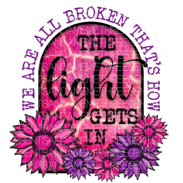 We Are All Broken That’s How the Light Gets In, Inspirational png, Sublimation Design, Instant Digital Download, Addiction Recovery