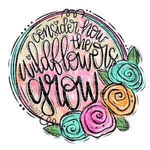 May include: A watercolor-style illustration of a circle with the text "Consider how the wildflowers grow" and the Bible verse "Luke 12:27". The circle is surrounded by colorful flowers in shades of pink, orange, blue, and green.