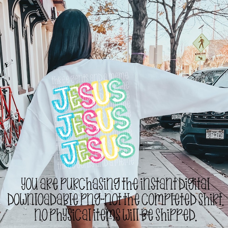 May include: White sweatshirt with the word "JESUS" in colorful block letters stacked three times. The text "three gents and a meme" is above the word "JESUS". The bottom of the image has text that reads "YOU ARE PURCHASING THE INSTANT DIGITAL DOWNLOADABLE PNG-NOT THE COMPLETED SHIRT. NO PHYSICAL ITEMS WILL BE SHIPPED."