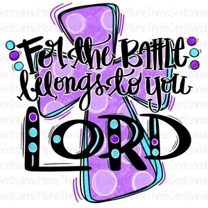 May include: Purple and blue cross with white polka dots and the text "For the Battle belongs to you LORD" in black.