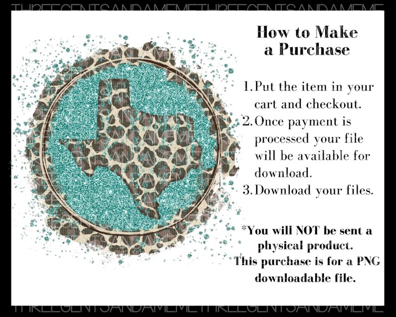 May include: A teal and brown glitter design of the state of Texas with the text "How to Make a Purchase" and instructions for purchasing a digital download. The text says "You will NOT be sent a physical product. This purchase is for a PNG downloadable file."