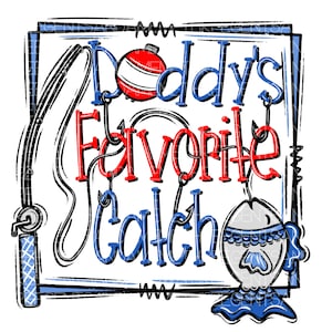 May include: A blue and red graphic design with the text "Daddy's Favorite Catch" and a cartoon fish with a fishing hook in its mouth.