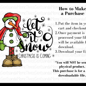 May include: A digital illustration of a snowman with a red scarf and green mittens. The snowman is standing in front of the text "Let it snow" with the words "Christmas is coming" below. The text "How to Make a Purchase" is on the right side of the image with instructions on how to purchase the digital file.