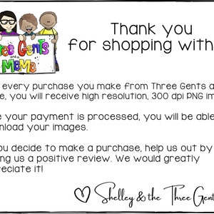 May include: Thank you for shopping with us! Three Gents and a Meme. With every purchase, you will receive high resolution, 300 dpi PNG images. Once your payment is processed, you will be able to download your images. If you decide to make a purchase, help us out by leaving us a positive review. We would greatly appreciate it! Shelley & the Three Gents