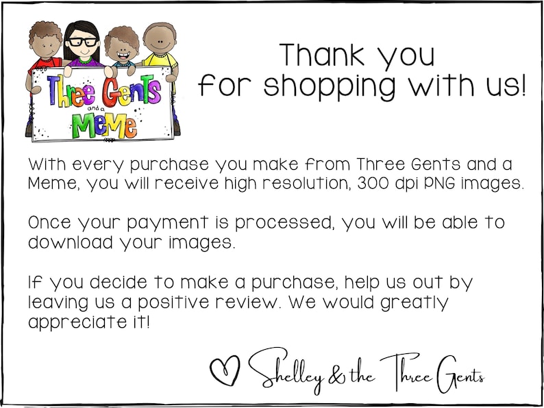 May include: Thank you for shopping with us! Three Gents and a Meme. With every purchase, you will receive high resolution, 300 dpi PNG images. Once your payment is processed, you will be able to download your images. If you decide to make a purchase, help us out by leaving us a positive review. We would greatly appreciate it! Shelley & the Three Gents