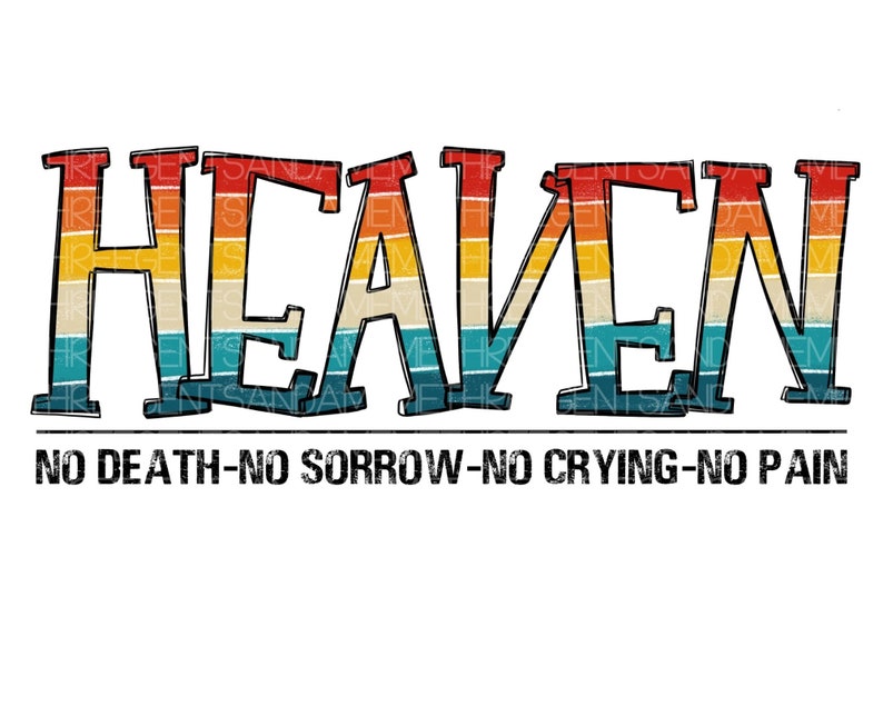 May include: A retro-style graphic design with the word "HEAVEN" in large, colorful letters. The text "NO DEATH-NO SORROW-NO CRYING-NO PAIN" is below the word "HEAVEN".