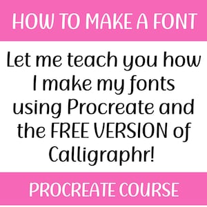 May include: Pink and white graphic with the text "HOW TO MAKE A FONT" in white. The text "Let me teach you how I make my fonts using Procreate and the FREE VERSION of Calligraphr!" is in black. The text "PROCREATE COURSE" is in white on a pink background.