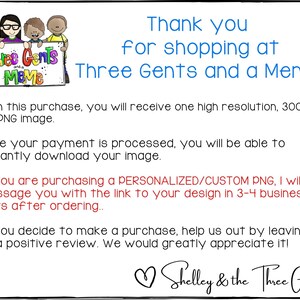 May include: A digital illustration of three cartoon boys holding a sign that says "Thee Gents and a Meme". The text "Thank you for shopping at Three Gents and a Meme!" is written in blue text below the image. The text below the blue text is in red and says "With this purchase, you will receive one high resolution, 300 dpi PNG image. Once your payment is processed, you will be able to instantly download your image. If you are purchasing a PERSONALIZED/CUSTOM PNG, I will message you with the link to your design in 3-4 business days after ordering... If you decide to make a purchase, help us out by leaving us a positive review. We would greatly appreciate it! Shelley & the Three Gents"