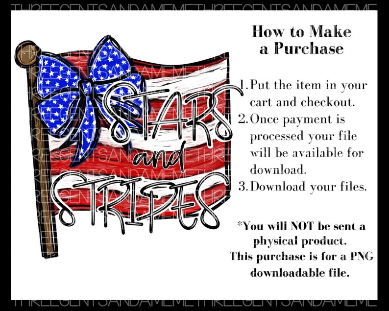 May include: A digital download of a graphic design featuring a red, white, and blue American flag with a bow and the words "Stars and Stripes". The text "How to Make a Purchase" is also included with instructions on how to download the file.