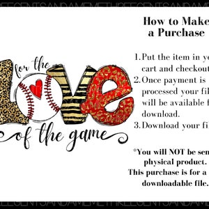 May include: A digital download graphic design featuring the words "for the love of the game" with a baseball in the center of the word "love". The graphic is in a red, black, gold, and white color scheme with a leopard print pattern. The text "How to Make a Purchase" is also included with instructions on how to download the digital file.