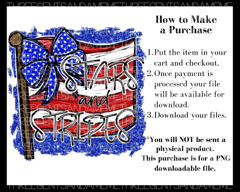 May include: Stars and Stripes graphic with a blue bow on a red, white, and blue American flag. The graphic is on a blue glittery background. The text "How to Make a Purchase" is on the right side of the image. The text includes instructions for purchasing a digital download. The text "You will NOT be sent a physical product. This purchase is for a PNG downloadable file." is at the bottom of the image.