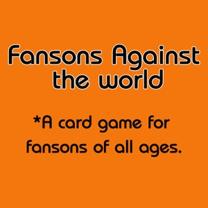 Puede incluir: Un fondo naranja brillante con texto negro que dice "Fansons Against the World *A card game for fansons of all ages."