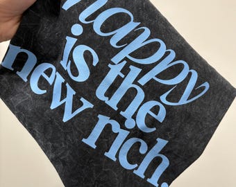 Happy Is The New Rich Shirt | Inspirational Graphic Tee | Motivational Shirt | Popular Sayings Shirt | Happiness Shirt | Mineral Wash Tee