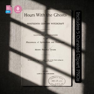 May include: An antique book, "Hours With the Ghosts" by Henry Ridgely Evans, detailing nineteenth-century witchcraft, spiritualism, and theosophy. The image includes text and the phrase "Includes 5 Curated Clipart PNGs".