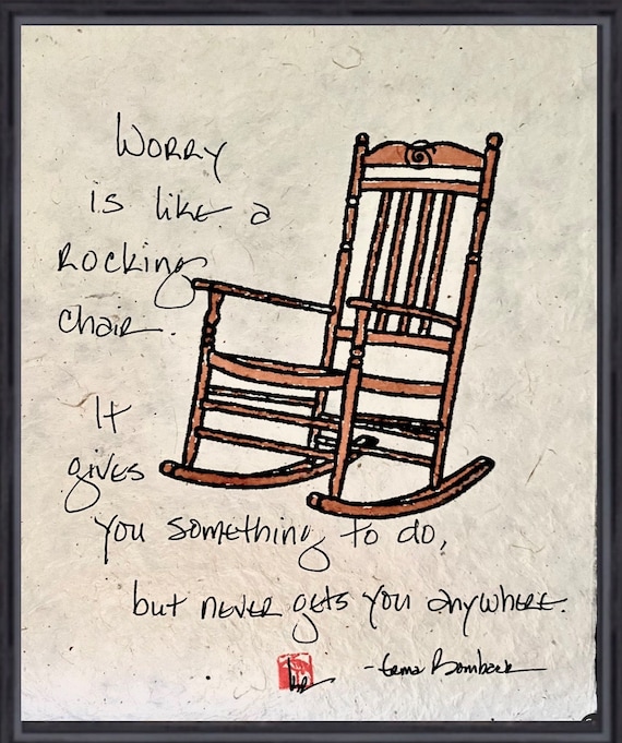 Worry is Like a Rocking Chair. It Gives You Something to Do, but