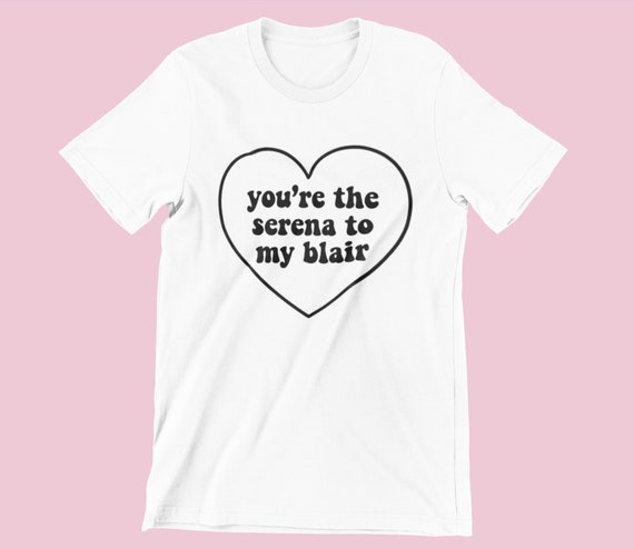 You'Re The Serena To My Blair Tee/Gossip Girl/Serena - Etsy