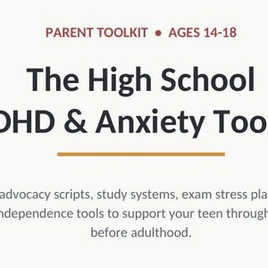 May include: A digital document titled The High School ADHD & Anxiety Toolkit for parents of teens ages 14-18. The text includes self-advocacy scripts, study systems, exam stress plans, and transition-to-independence tools for the final stretch before adulthood.