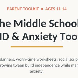May include: A digital document titled The Middle School ADHD & Anxiety Toolkit, labeled Parent Toolkit Ages 11-14. It lists executive function planners, worry-time worksheets, social scripts, and self-check tools for managing ADHD and anxiety.