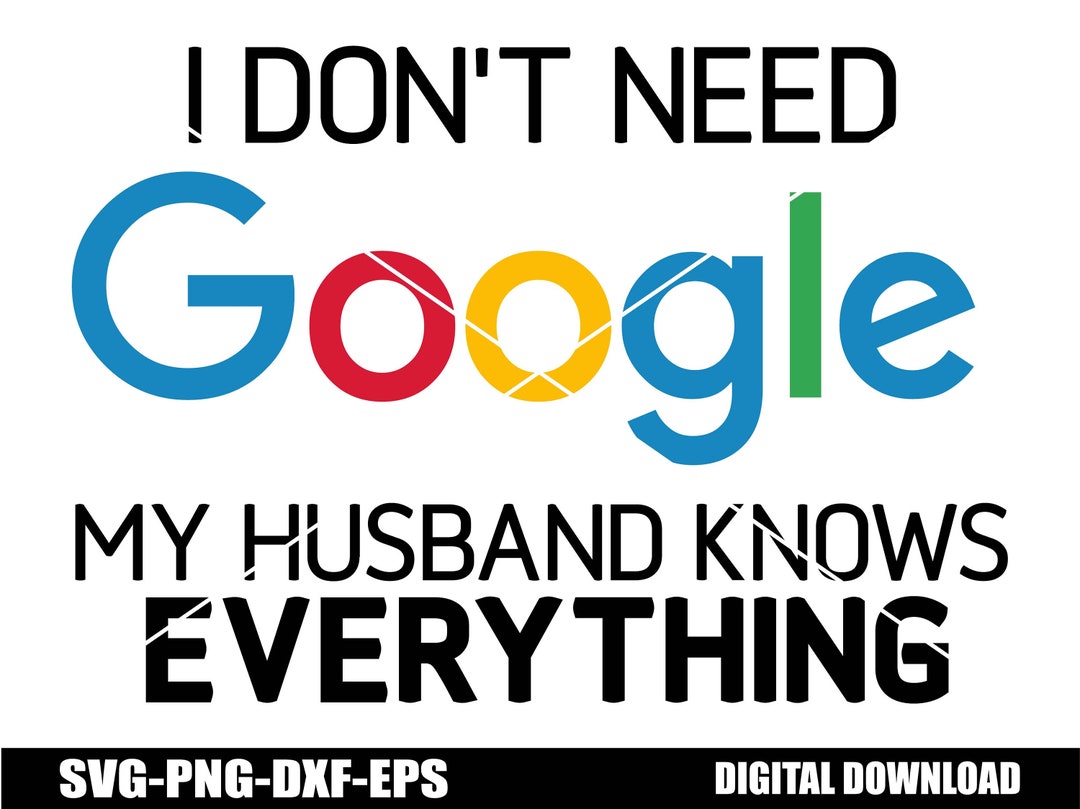 I don t need google my husband knows everything svg funny t shirt
