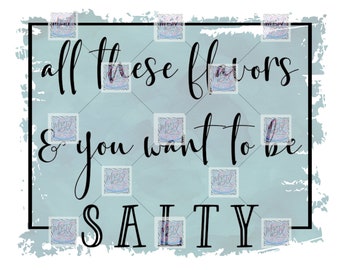 All These Flavors and You Want to Be Salty | Digital PNG | Sublimation Design | Instant Download