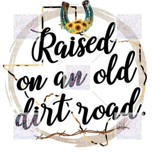 Raised On An Old Dirt Road | Digital PNG | Sublimation Design | Instant Download