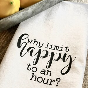 Why Limit Happy To An Hour, ,Kitchen Towel, Tea Towel, Flour Sack Towel, Bar Towel, Stock The Bar, Happy Hour image 3