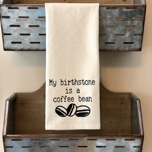 My birthstone is a coffee bean / Coffee Lover Flour Sack / Tea Towel