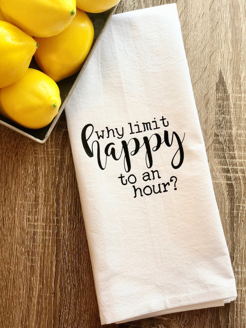 Why Limit Happy To An Hour, ,Kitchen Towel, Tea Towel, Flour Sack Towel, Bar Towel, Stock The Bar, Happy Hour image 1