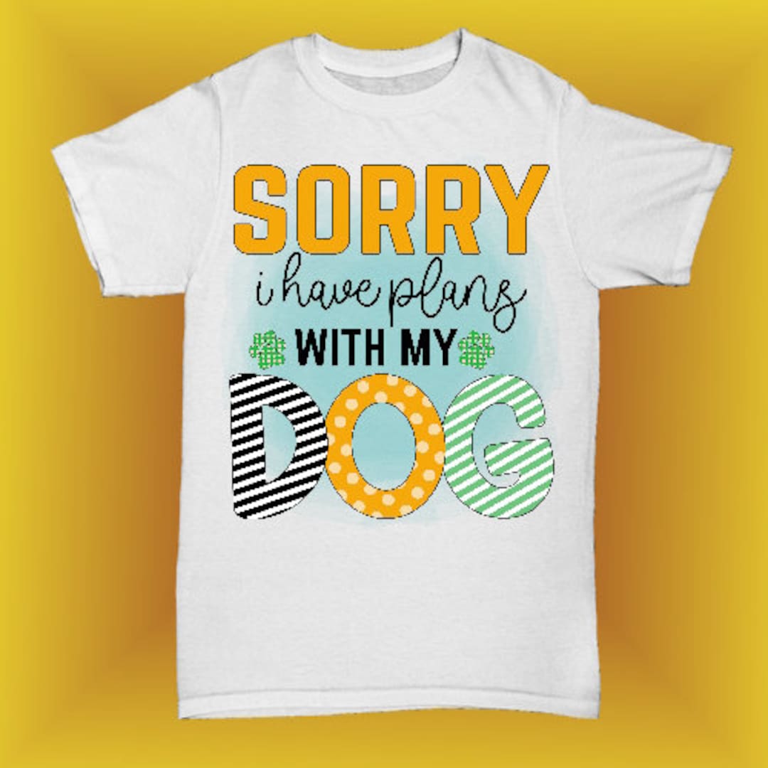 Sorry I Have Plans With My Dog Shirt Etsy