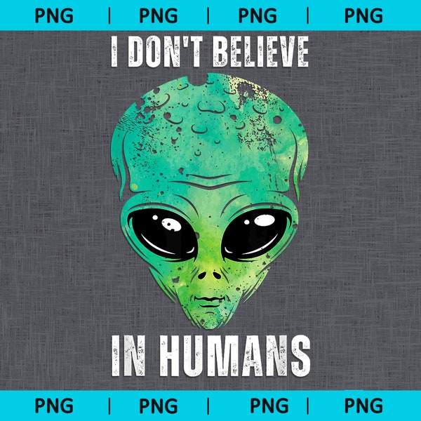 Halloween Turquoise Alien Face Png, I Don't Believe In Humans Png, Alien Png, Alien Face Png, Halloween Png, Funny Saying Png