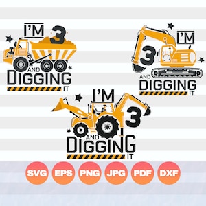 May include: Three yellow construction vehicle designs with the text "I'm 3 and Digging It". The designs include a dump truck, an excavator, and a tractor. The image also includes file type icons: SVG, EPS, PNG, JPG, PDF, and DXF.