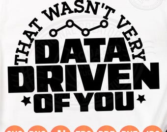 May include: Black and white graphic design with the text "That wasn't very data driven of you."  The graphic includes a line graph with circles at the data points.  The text is in a circle with a star on each side.  The image includes the text "SVG PNG AI EPS PDF DXF JPG" at the bottom.