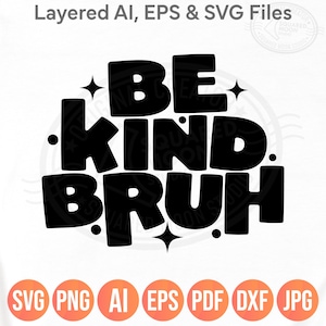 May include: Black graphic design with the words "BE KIND BRUH" in a bold, rounded font. The design includes star and dot accents. Below are file type icons: SVG, PNG, AI, EPS, PDF, DXF, and JPG.