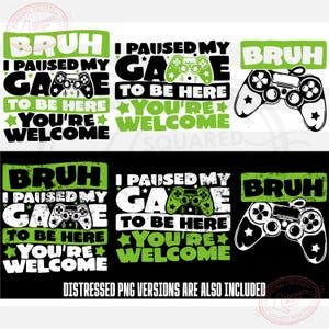 May include: A digital design featuring a green and black graphic with the text "Bruh I paused my game to be here you're welcome". The design also includes a black and white illustration of a video game controller.