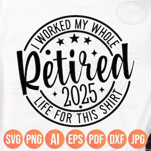 Retraite Svg Png, Svg retraité, j'ai travaillé toute ma vie pour cette chemise, drôles de cadeaux de retraite 2025 hommes et femmes, fichiers numériques en couches