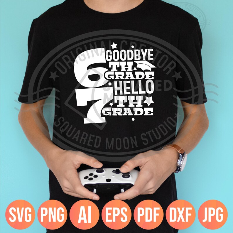 May include: Black t-shirt with white text that reads "Goodbye 6th Grade, Hello 7th Grade". The shirt also has a graphic of the numbers 6 and 7. The person is holding a white video game controller. The bottom of the image has the file types: SVG, PNG, AI, EPS, PDF, DXF, JPG.
