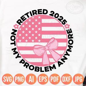 Pas mon problème plus Svg, rose coquette noeud drapeau USA retraite 2025 png, drôle de femme à la retraite cadeau pour Cricut Silhouette & sublimation