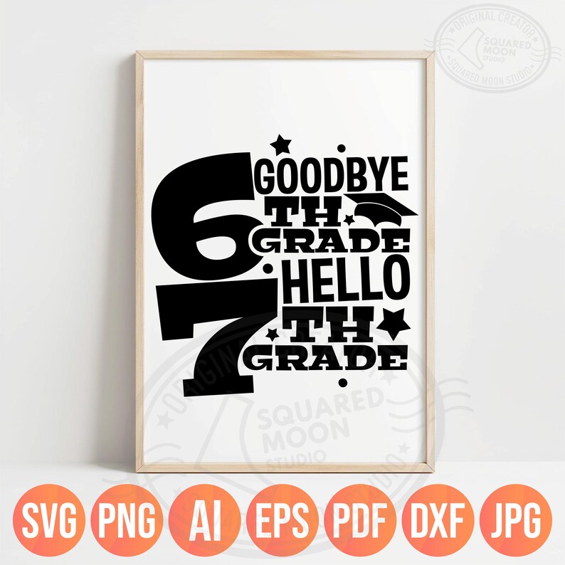 May include: A framed print with the words "Goodbye 6th Grade, Hello 7th Grade" in black, with a graduation cap graphic. The numbers 6 and 7 are prominently displayed. The bottom of the frame shows file type icons.