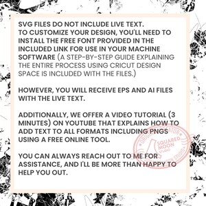 May include: Text on a white background with black text explaining that SVG files do not include live text. It also explains that a free font is included and that a video tutorial is available on YouTube. The text also mentions that EPS and AI files are included with live text. The text ends with "You can always reach out to me for assistance, and I'll be more than happy to help you out."